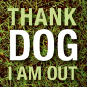 Thank Dog I Am Out